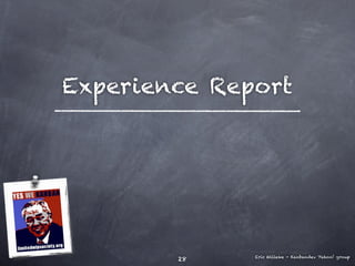 Experience Report




              Eric Willeke - Kanbandev Yahoo! group
        28
 