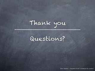 Thank you

Questions?



        John Seddon - Freedom from Command & Control
 