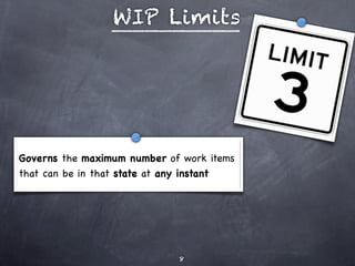 WIP Limits




Governs the maximum number of work items
that can be in that state at any instant




                             8
 