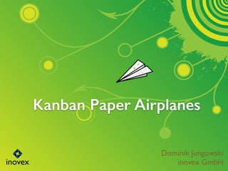 Kanban Paper Airplanes
Dominik Jungowski	

inovex GmbH
 