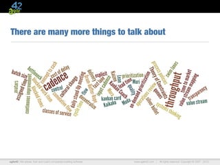 There are many more things to talk about




agile42 | We advise, train and coach companies building software   www.agile42.com |   All rights reserved. Copyright © 2007 - 2012.
 