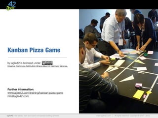 Kanban Pizza Game                                                            www.agile42.com



                                        Kanban Pizza Rules—Game Master
                                                       Kanban Pizza Game by agile42 is licensed under 
by agile42 is licensed under                           Creative Commons Attribution-Share Alike 3.0 Germany License.

Creative Commons Attribution-Share Alike 3.0 Germany License.
                                        Rounds
                                        Ok, here is the deal: You are the sponsor of a Pizza Bakery Shop! Motivate
                                        people to produce the highest value.

                                        Round 1 Let them bake Pizza Hawaii as fast as possible and see what happens.
                                        Tell them that on the ﬁrst day, all pizza is handed out for free and you expect a
                                        lot of customers. Do not give further instructions for the set up.
                                        Round 2 Introduce orders (and explain the impact on the score), introduce
                                        stations, introduce WIP limits
Further information:                    Round 3 Introduce the „Pizza Speciale“—attention, Ruccola burns in the oven!
                                        Round 4 Let them self-organize
www.agile42.com/training/kanban-pizza-game
info@agile42.com           Flow of the Game
                                          - Explain them that you want to run a Pizza Shop. Read Preparations and follow
                                            the instructions
                                          - Ask them how many points they think that they will score, note that number.
                                          - Tell them that the rounds will symbolize slices of the day and will not have a
                                            ﬁxed length
                                          - Do about 6 mins rounds but do not tell them how long it will be
                                          - Count the score after each round
                                          - Do a 2 min retrospective after each round. 1 min to focus on what impeded
agile42 | We advise, train and coach companies building software                                        www.agile42.com | All rights reserved. Copyright © 2007 - 2012.
                                            them most and another 1 min to discuss how to improve that or get around
 