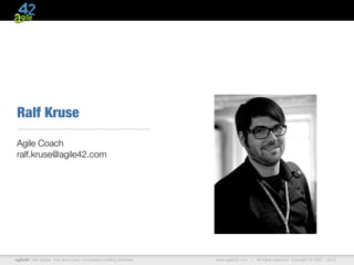 Ralf Kruse

Agile Coach
ralf.kruse@agile42.com




agile42 | We advise, train and coach companies building software   www.agile42.com |   All rights reserved. Copyright © 2007 - 2012.
 