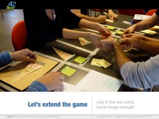 Like in the real world,
                         Let’s extend the game                     some things change!

agile42 | ...