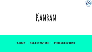 Kanban
SCRUM - MULTITASKING - PRODUCTIVIDAD
 