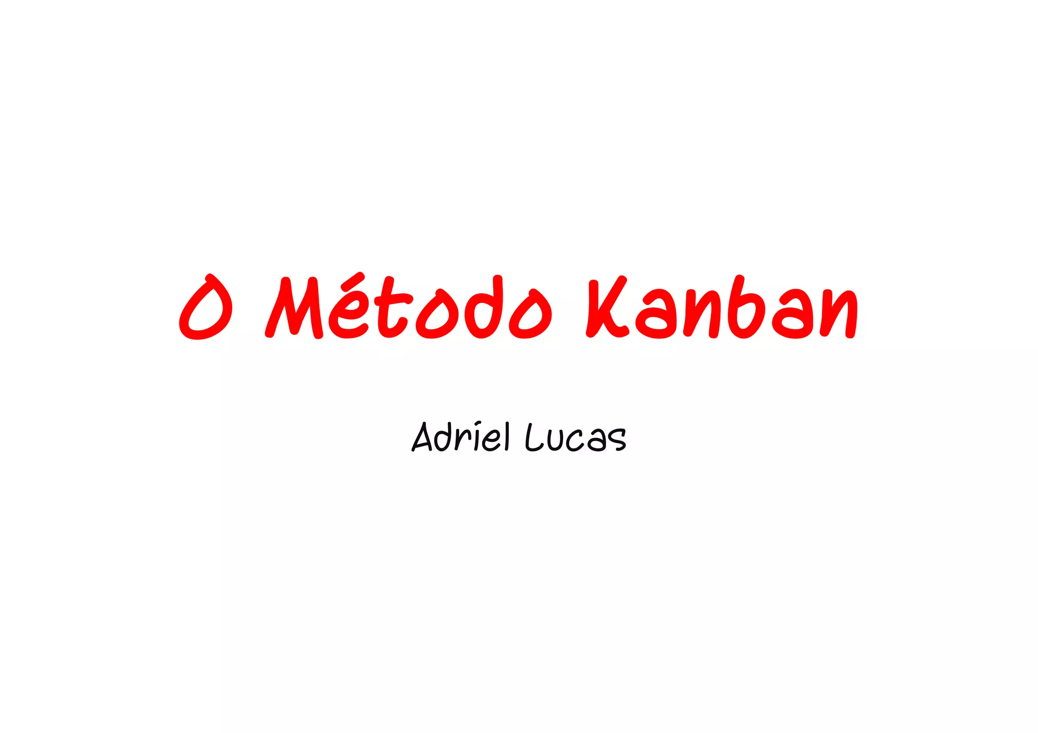 O Método Kanban
Adriel Lucas