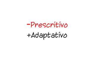 -Prescritivo
+Adaptativo
