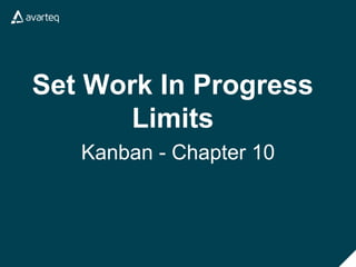 Set Work In Progress
Limits
Kanban - Chapter 10
 
