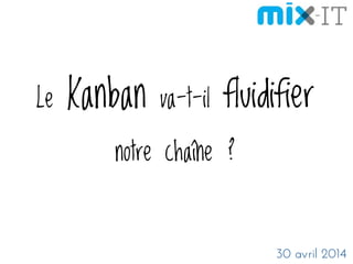 Le Kanban va-t-il fluidifier
notre chaîne ?
30 avril 2014
 