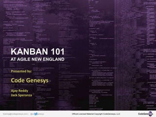 KANBAN 101
AT AGILE NEW ENGLAND
Presented by:
Code Genesys
Ajay Reddy
Jack Speranza
Official Licensed Material Copyright CodeGenesys, LLCtraining@codegenesys.com | @codegenesys
 