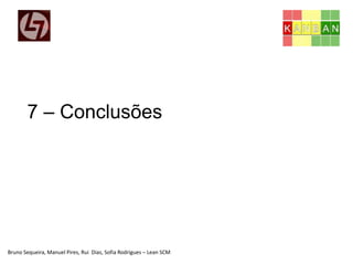Bruno Sequeira, Manuel Pires, Rui Dias, Sofia Rodrigues – Lean SCM
7 – Conclusões
 