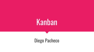 Kanban
Diego Pacheco
 