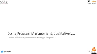 Doing Program Management, qualitatively…
A more scalable implementation for larger Programs…
@sudiptal 24
 