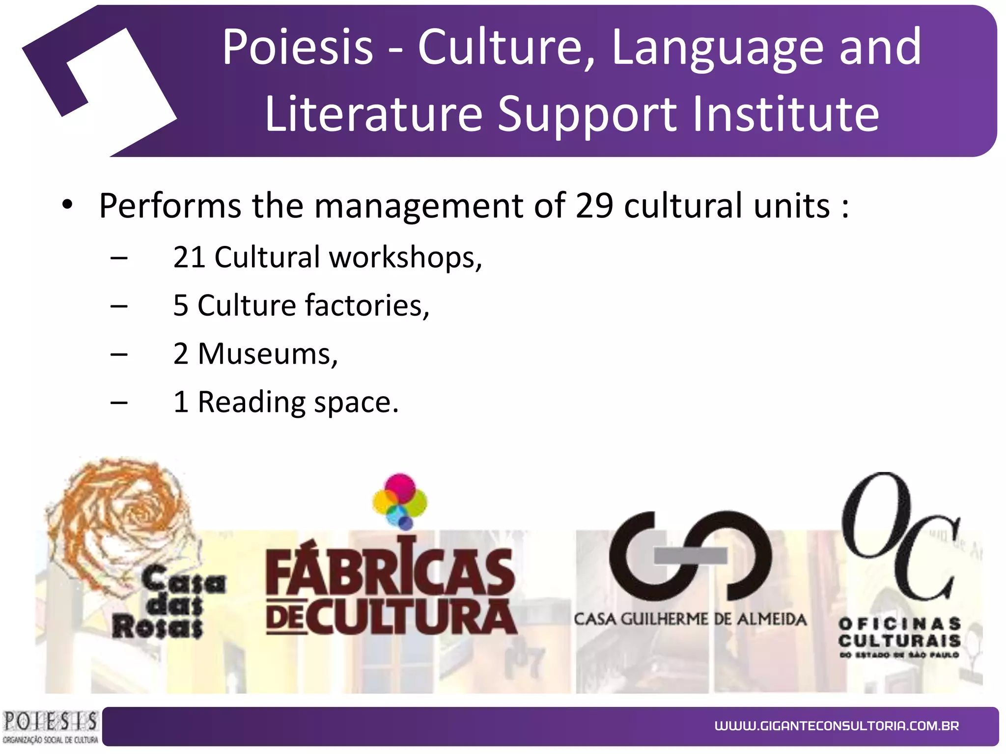 Poiesis - Culture, Language and
Literature Support Institute
• Performs the management of 29 cultural units :
–
–
–
–

21 Cultural workshops,
5 Culture factories,
2 Museums,
1 Reading space.

 