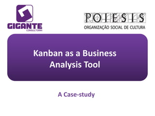Kanban as a Business
Analysis Tool
A Case-study

 