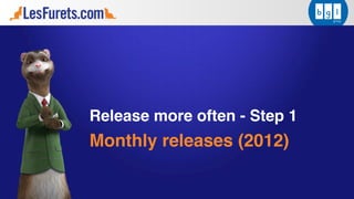 Release more often - Step 1
Monthly releases (2012)
 