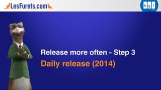 Release more often - Step 3
Daily release (2014)
 
