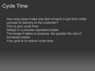 Cycle Time <ul><ul><li>How long does it take one item of work to get from initial concept to delivery to the customer? </l...