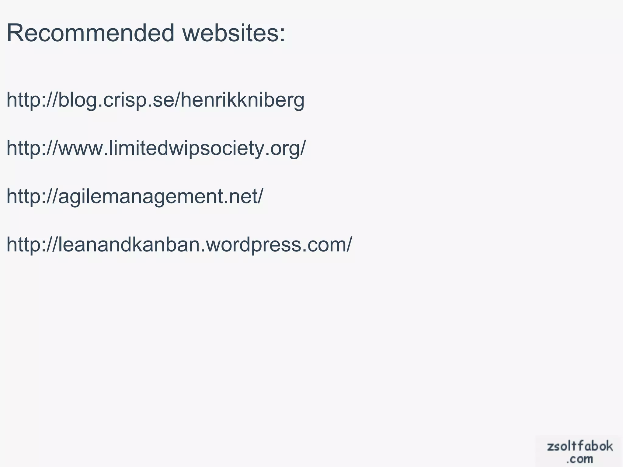 Recommended websites:

http://blog.crisp.se/henrikkniberg

http://www.limitedwipsociety.org/

http://agilemanagement.net/

http://leanandkanban.wordpress.com/
 