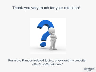 Thank you very much for your attention!




For more Kanban-related topics, check out my website:
               http://zsoltfabok.com/
 