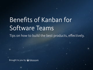 Brought to you by
How to build the best Software Products
Advantages & Beneﬁts
of Kanban for
Software Teams
Part 2
 