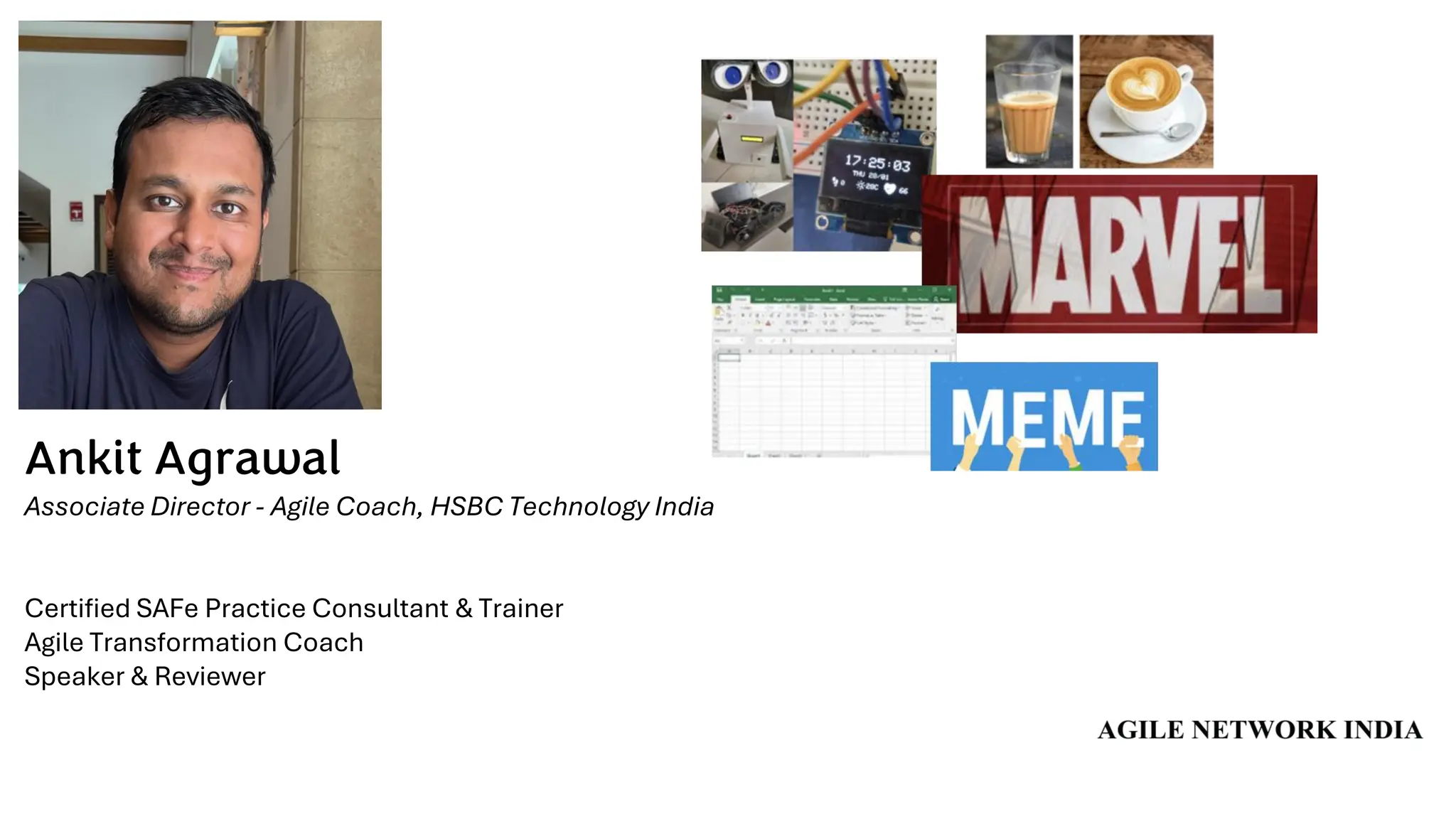 Ankit Agrawal
Associate Director - Agile Coach, HSBC Technology India
Certified SAFe Practice Consultant & Trainer
Agile Transformation Coach
Speaker & Reviewer
 