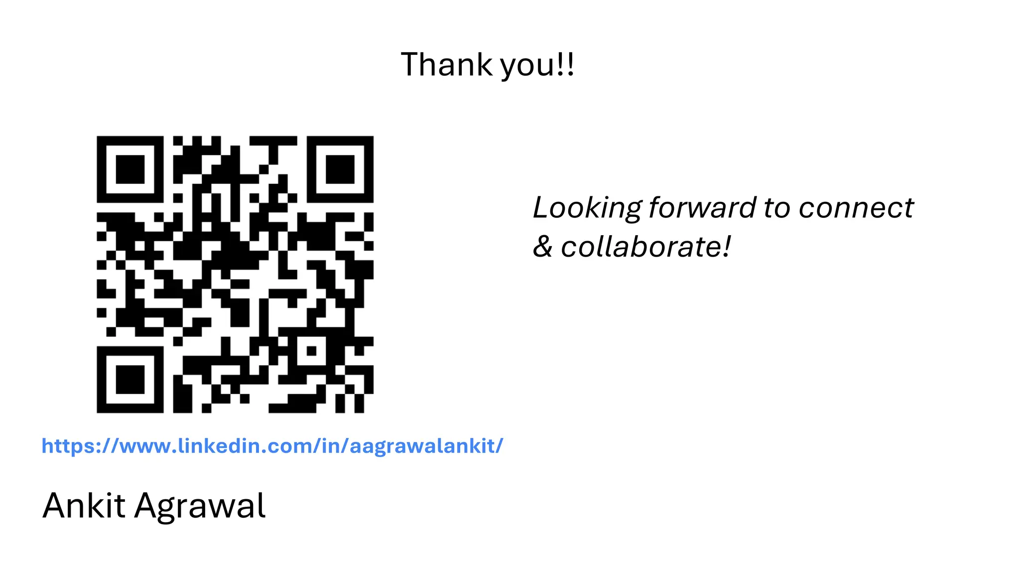 Thank you!!
https://www.linkedin.com/in/aagrawalankit/
Looking forward to connect
& collaborate!
Ankit Agrawal
 