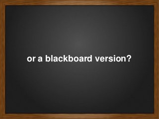 or a blackboard version?
 
