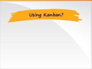 Using Kanban?
 