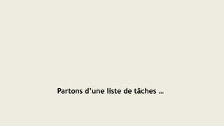 Partons d’une liste de tâches …
 
