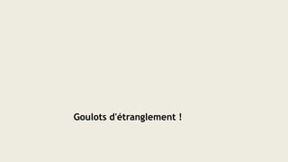 Goulots d'étranglement !
 