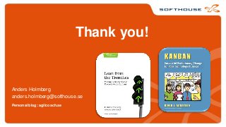 Thank you!

Anders Holmberg
anders.holmberg@softhouse.se
Personal blog: agilcoach.se

 