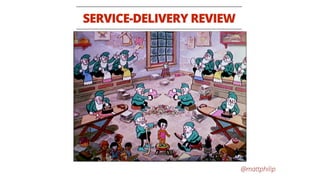 @mattphilip
SERVICE-DELIVERY REVIEW
 