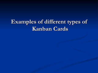 Examples of different types of
      Kanban Cards
 