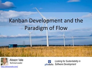 Kanban Development and the Paradigm of Flow Alisson Vale Technical Leader Looking for Sustentability in  Software Development http://alissonvale.com/ 