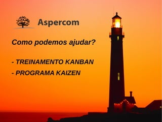Como podemos ajudar?
- TREINAMENTO KANBAN
- PROGRAMA KAIZEN
 