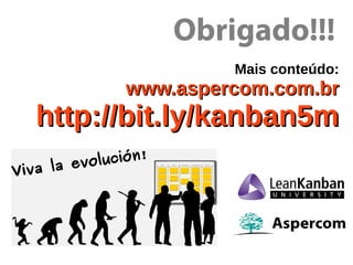 Obrigado!!!
Mais conteúdo:
www.aspercom.com.brwww.aspercom.com.br
http://bit.ly/kanban5mhttp://bit.ly/kanban5m
 
