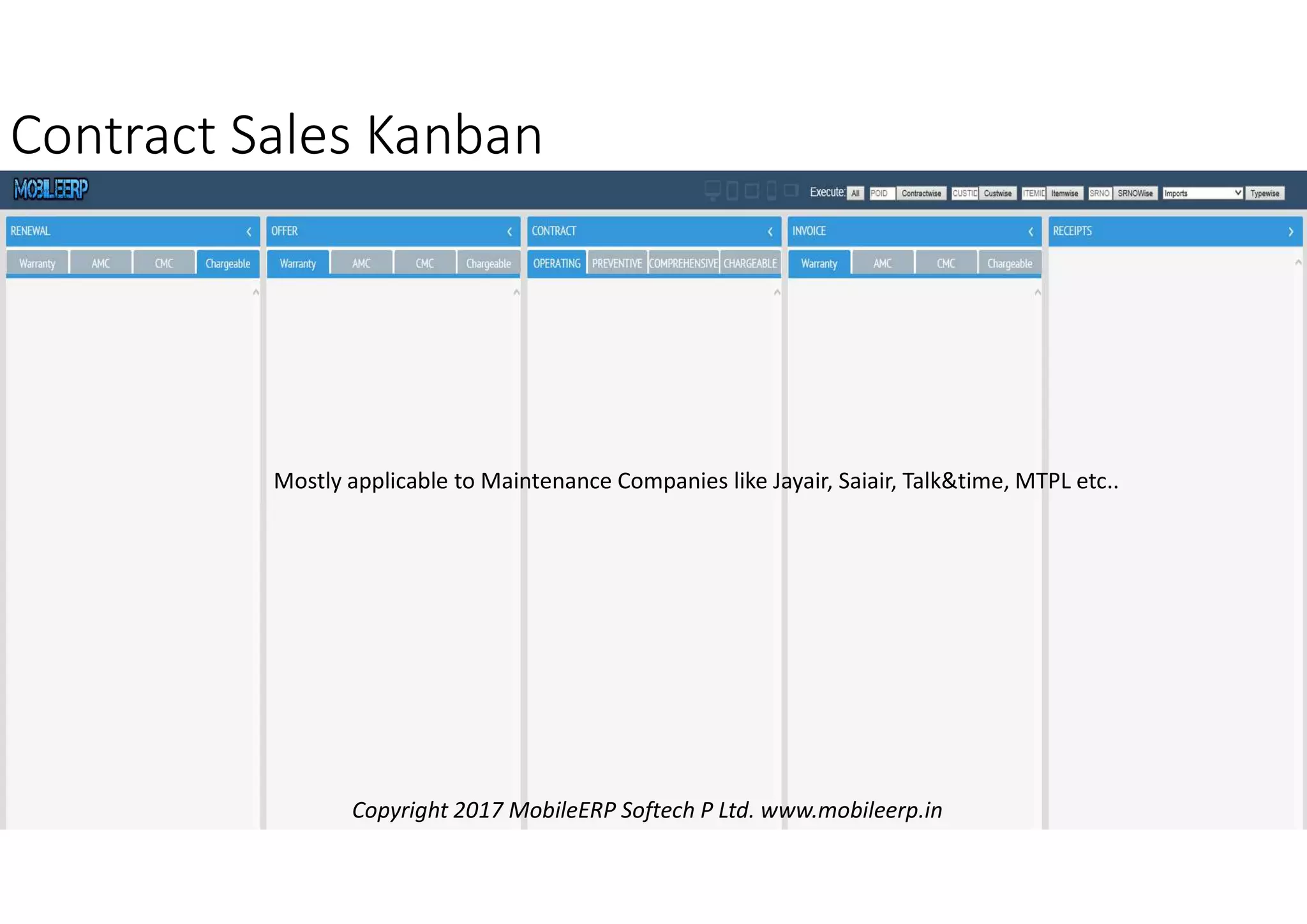 Contract Sales Kanban
Copyright 2017 MobileERP Softech P Ltd. www.mobileerp.in
Mostly applicable to Maintenance Companies like Jayair, Saiair, Talk&time, MTPL etc..
 