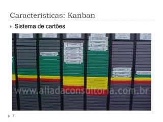 Características: Kanban
7
 Sistema de cartões
 