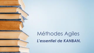 Méthodes Agiles
L’essentiel de KANBAN.
 