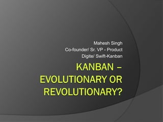 Mahesh Singh
Co-founder/ Sr. VP - Product
       Digite/ Swift-Kanban
 