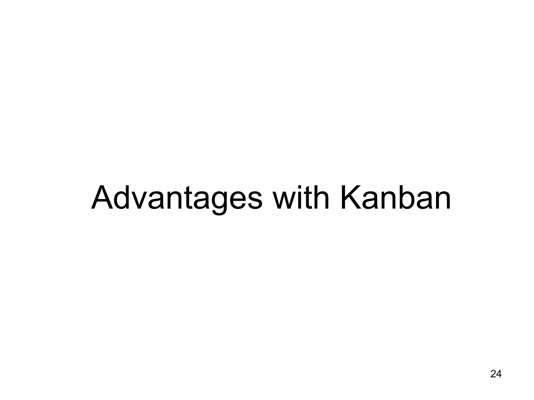 Advantages with Kanban
24
 