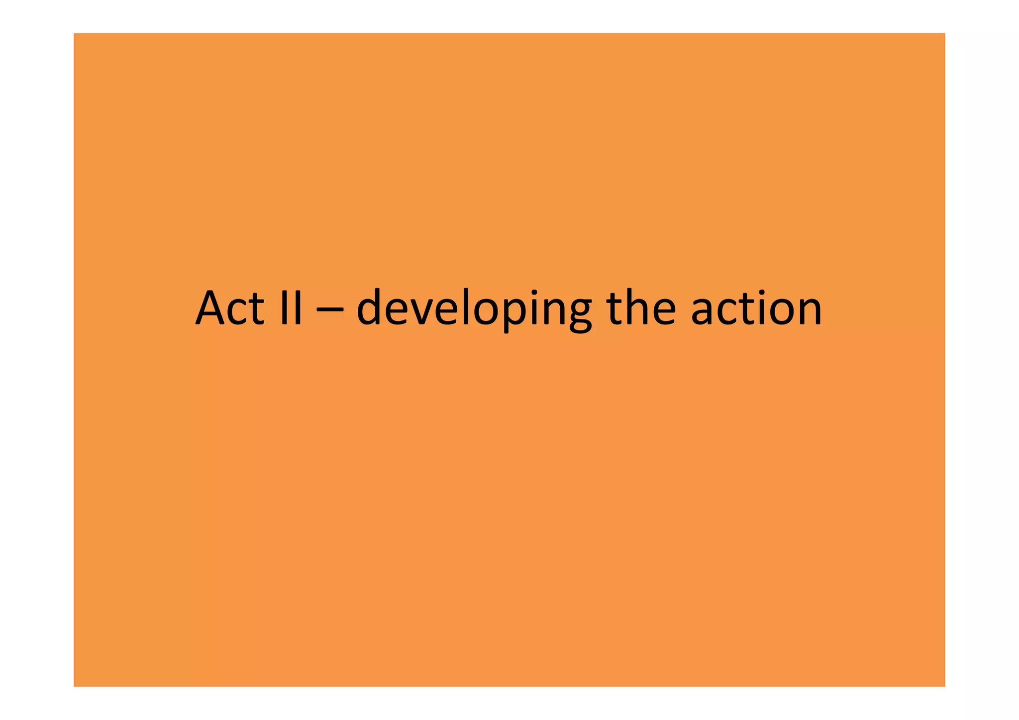 Act II – developing the action
 