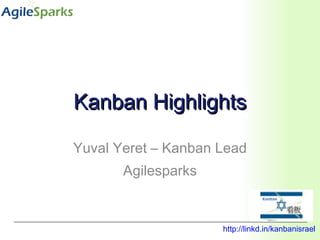 Kanban Highlights Yuval Yeret – Kanban Lead Agilesparks http:// linkd.in/kanbanisrael   