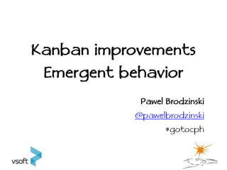 Kanban improvements
 Emergent behavior
            Pawel Brodzinski
           @pawelbrodzinski
                  #gotocph
 