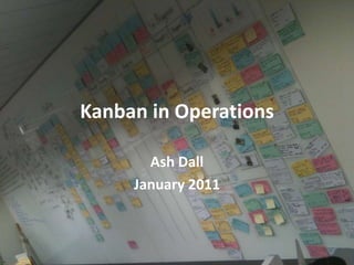 Kanban in Operations Ash Dall January 2011 