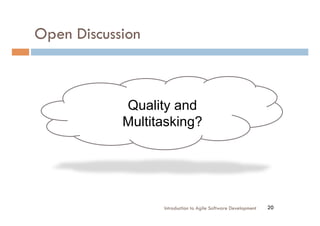 Open Discussion
Introduction to Agile Software Development 20
Quality and
Multitasking?
 
