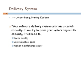 Delivery System
26	
•  >> Jesper Boeg, Priming Kanban
¨  “Your software delivery system only has a certain
capacity. If y...