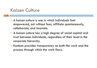Kaizen Culture
54	
¨  A kaizen culture is one in which individuals feel
empowered, act without fear, affiliate spontaneou...