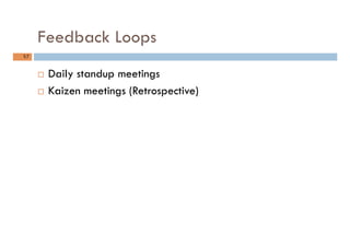 Feedback Loops
57	
¨  Daily standup meetings
¨  Kaizen meetings (Retrospective)
 